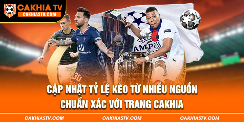 Cập nhật tỷ lệ kèo từ nhiều nguồn chuẩn xác với trang Cakhia