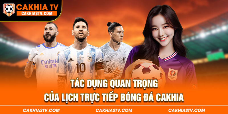 Tác dụng quan trọng của lịch trực tiếp bóng đá Cakhia